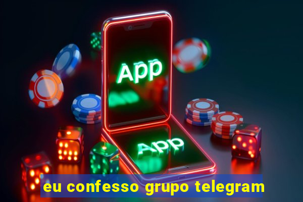 eu confesso grupo telegram